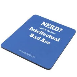 "Nerd? I prefer the term Intellectual Bad Ass" - Mouse Pad